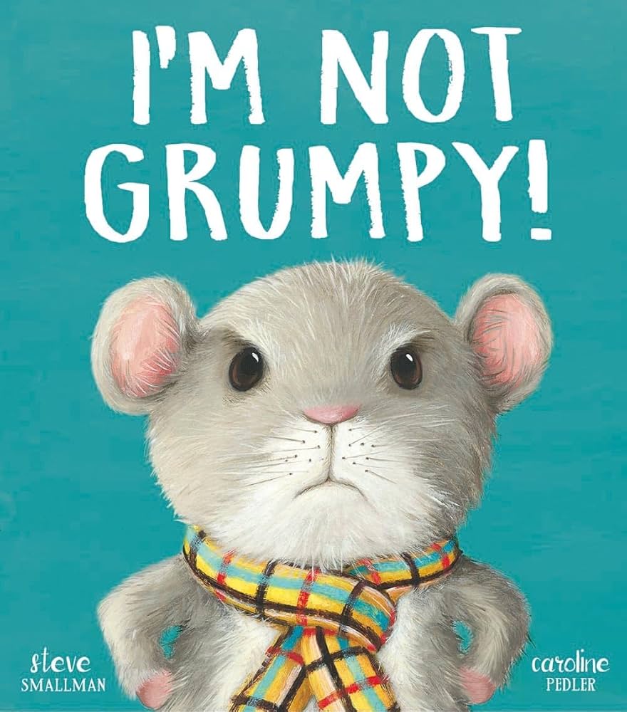 I’m Not Grumpy! Author: Steve Smallman, Illustrator: Caroline Pedler