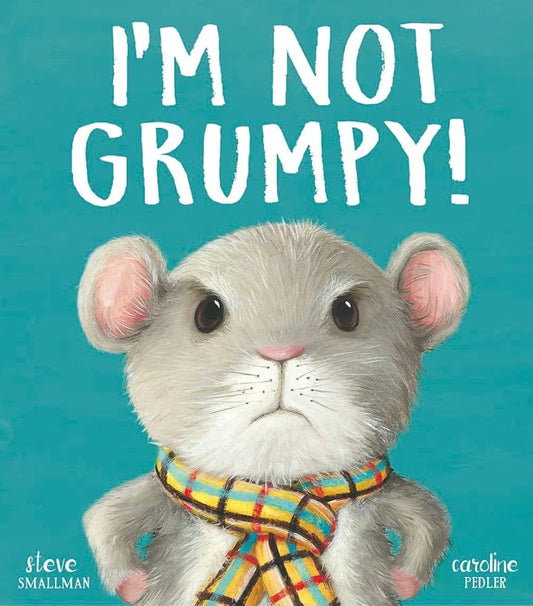 I’m Not Grumpy! Author: Steve Smallman, Illustrator: Caroline Pedler