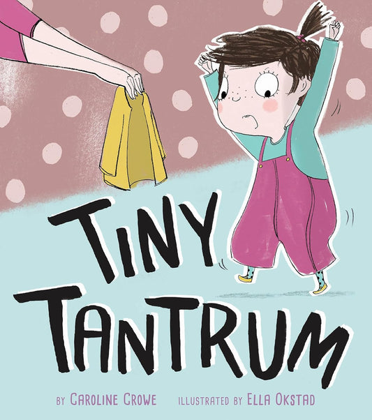 Tiny Tantrum  by Caroline Crowe (Author), Ella Okstad (Illustrator)