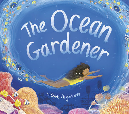 The Ocean Gardener  By Clara Anganuzzi Illustrated by Clara Anganuzzi