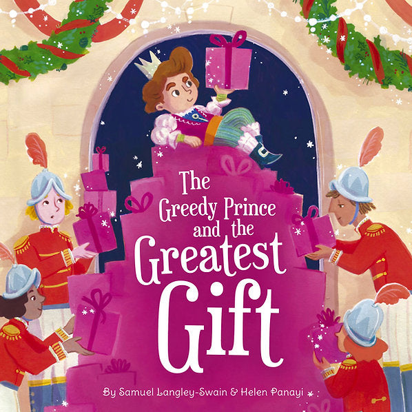 The Greedy Prince and The Greatest Gift Written by Samuel Langley-Swain  Illustrated by Helen Panayi