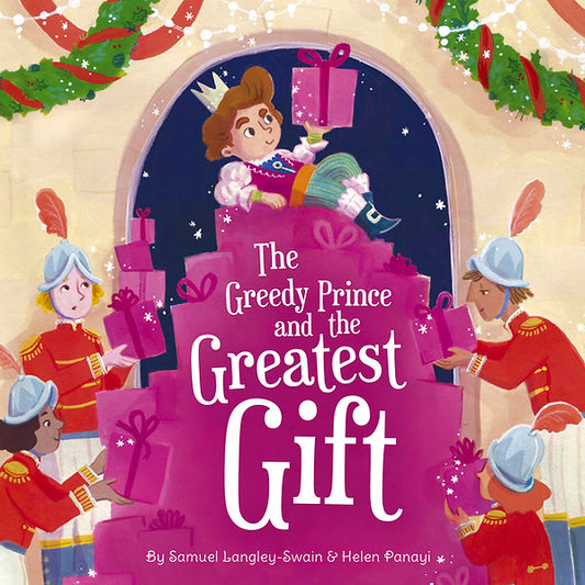 The Greedy Prince and The Greatest Gift Written by Samuel Langley-Swain  Illustrated by Helen Panayi