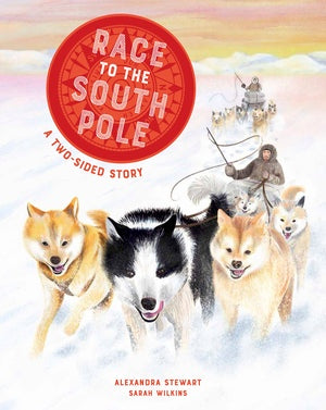 Race to the South Pole A Two-­Sided Story Alexandra Stewart, Sarah Wilkins (Hardcover)