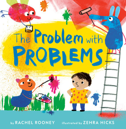 The Problem with Problems By Rachel Rooney Illustrated by Zehra Hicks
