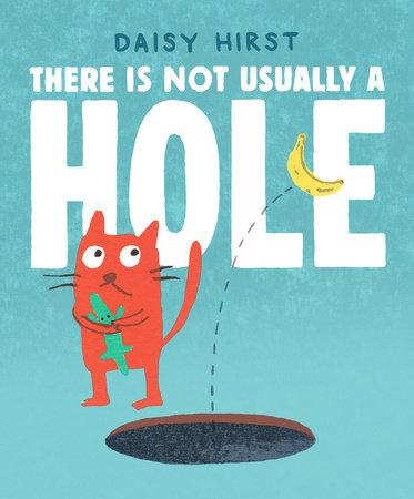 There Is Not Usually a Hole Written and Illustrated by Daisy Hirst