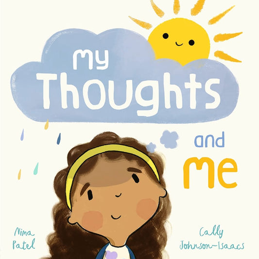 My Thoughts and Me Author: Nima Patel, Illustrator: Cally Johnson-Isaacs