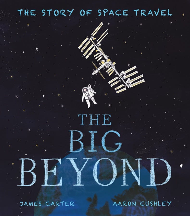 little tiger The Big Beyond The Story of Space Travel  Author: James Carter, Illustrator: Aaron Cushley