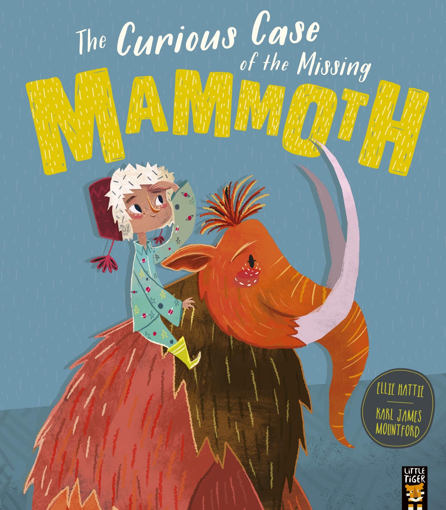 little tiger The Curious Case of the Missing Mammoth Author: Ellie Hattie, Illustrator: Karl James Mountford