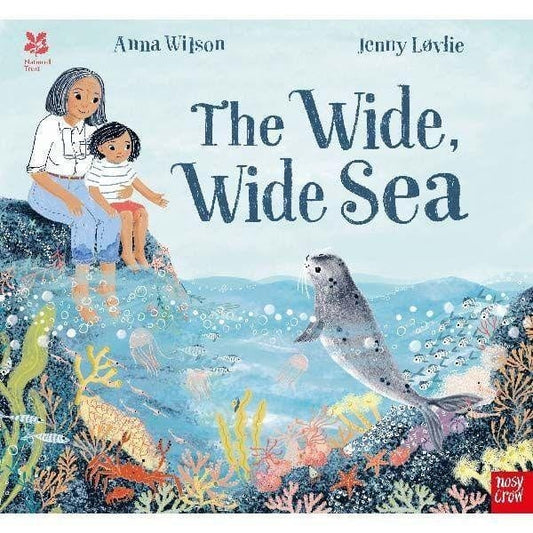 Nosy Crow National Trust: The Wide, Wide Sea By Anna Wilson & Jenny Løvlie In partnership with National Trust